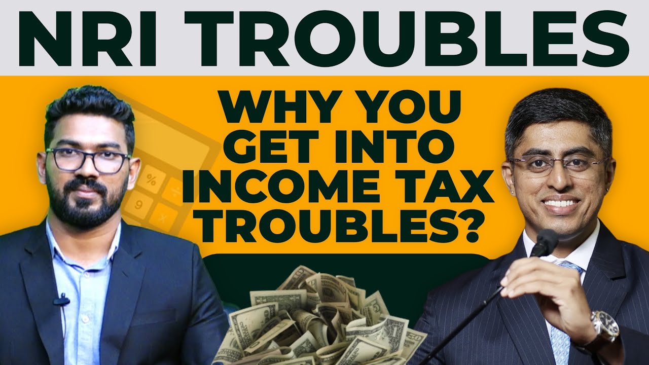 NRI TROUBLES Why You Get Into Income Tax Troubles ?