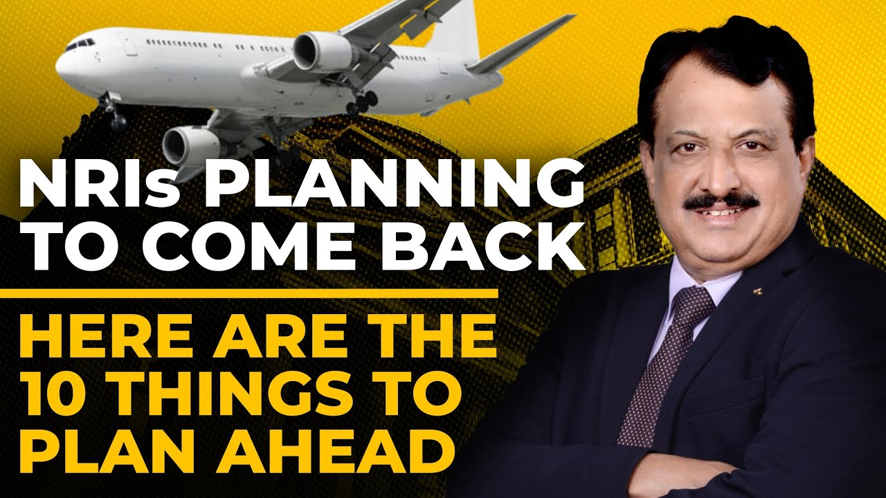NRIs Planning To Come Back Here Are the  10 Things To Plan Ahead