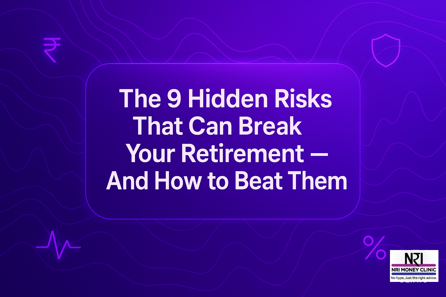 The 9 Retirement Risks Nobody Warns You About (Until It’s Too Late)